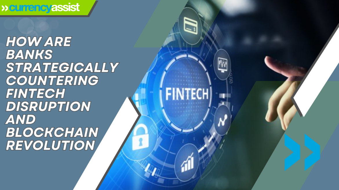 How are Banks Strategically Countering Fintech Disruption and Blockchain Revolution