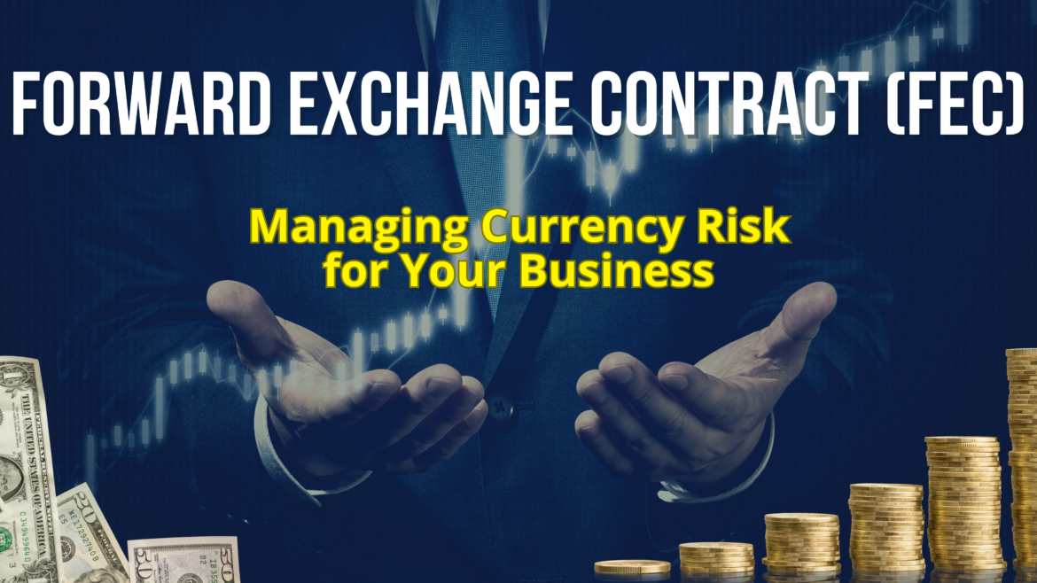 Forward Exchange Contract (FEC): Managing Currency Risk for Your Business