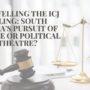 Unravelling the ICJ Ruling: South Africa’s Pursuit of Justice or Political Theatre?