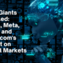 Tech Giants Unveiled: Nvidia, Meta, Tesla, and Broadcom’s Impact on Global Markets