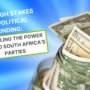 The High Stakes of Political Funding: Unveiling the Power Behind South Africa’s Parties