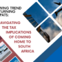 The Growing Trend of Returning Expats: Navigating the Tax Implications of Coming Home to South Africa